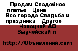 Продам Свадебное платье › Цена ­ 20 000 - Все города Свадьба и праздники » Другое   . Ненецкий АО,Выучейский п.